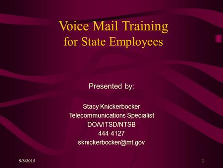 9/8/20151 Voice Mail Training for State Employees Presented by: Stacy Knickerbocker Telecommunications Specialist DOA/ITSD/NTSB 444-4127