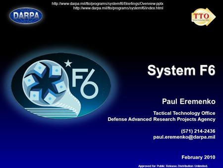 System F6 Paul Eremenko Tactical Technology Office Defense Advanced Research Projects Agency (571) 214-2436 February 2010 Approved.