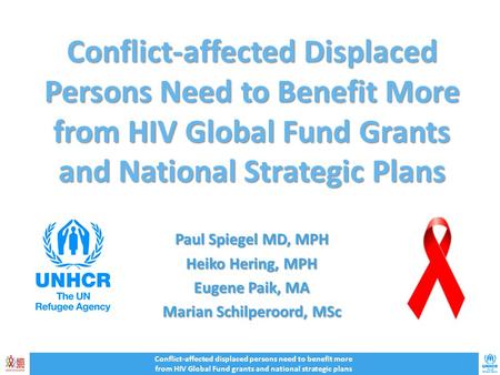 Conflict-affected Displaced Persons Need to Benefit More from HIV Global Fund Grants and National Strategic Plans Paul Spiegel MD, MPH Heiko Hering, MPH.