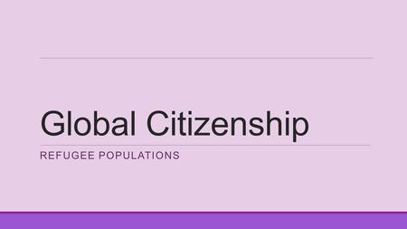 Global Citizenship REFUGEE POPULATIONS. What are some recent refugee movements? What can you infer/ interpret from the pictures? Where did they come from/