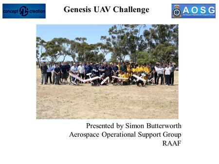 Genesis UAV Challenge Presented by Simon Butterworth Aerospace Operational Support Group RAAF.