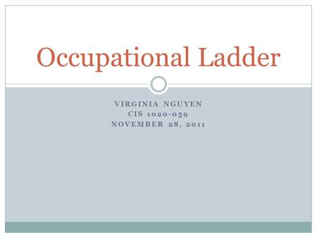 VIRGINIA NGUYEN CIS 1020-059 NOVEMBER 28, 2011 Occupational Ladder.