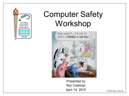 Computer Safety Workshop Presented by Roy Coleman April 14, 2015 © 2015 Roy Coleman.