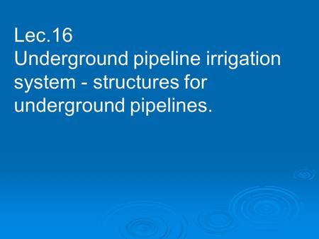 Lec.16 Underground pipeline irrigation system - structures for underground pipelines.