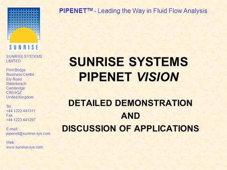 PIPENET TM - Leading the Way in Fluid Flow Analysis SUNRISE SYSTEMS LIMITED Flint Bridge Business Centre Ely Road Waterbeach Cambridge CB5 9QZ United Kingdom.