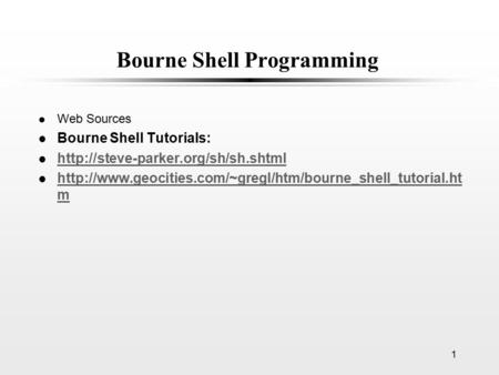 1 Bourne Shell Programming l Web Sources l Bourne Shell Tutorials: l   l