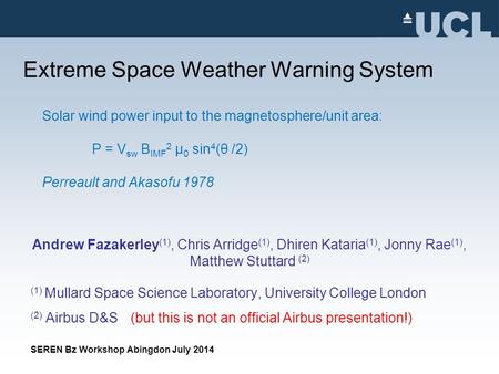 Extreme Space Weather Warning System Andrew Fazakerley (1), Chris Arridge (1), Dhiren Kataria (1), Jonny Rae (1), Matthew Stuttard (2) (1) Mullard Space.