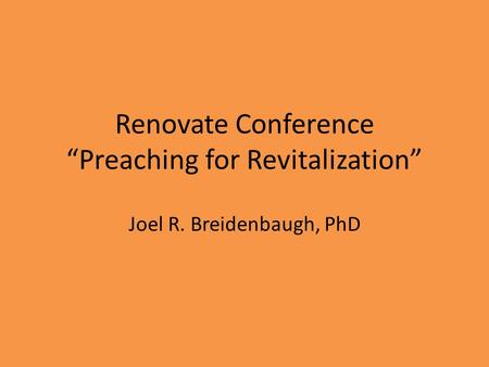 Renovate Conference “Preaching for Revitalization” Joel R. Breidenbaugh, PhD.