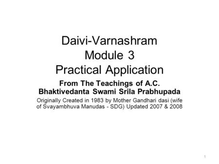 Daivi-Varnashram Module 3 Practical Application From The Teachings of A.C. Bhaktivedanta Swami Srila Prabhupada Originally Created in 1983 by Mother Gandhari.