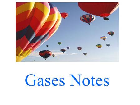 Gases Notes. 12.1 A. Physical Properties: 1.Gases have mass. The density is much smaller than solids or liquids, but they have mass. (A full balloon weighs.