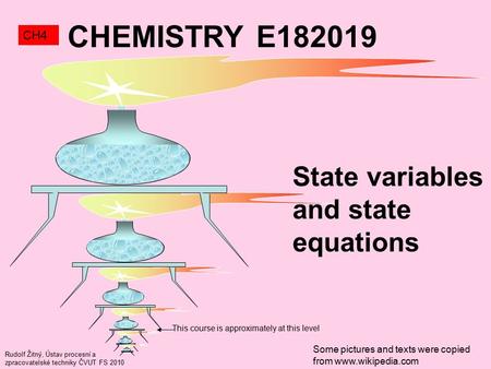 Rudolf Žitný, Ústav procesní a zpracovatelské techniky ČVUT FS 2010 This course is approximately at this level CHEMISTRY E182019 CH4 State variables and.