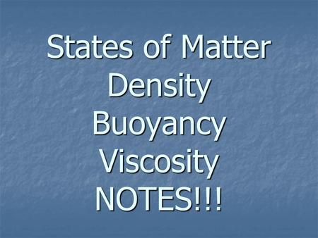 States of Matter Density Buoyancy Viscosity NOTES!!!