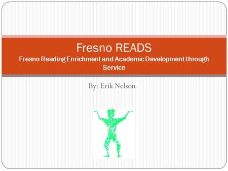 By: Erik Nelson Fresno READS Fresno Reading Enrichment and Academic Development through Service.