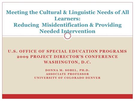 U.S. OFFICE OF SPECIAL EDUCATION PROGRAMS 2009 PROJECT DIRECTOR’S CONFERENCE WASHINGTON, D.C. DONNA M. SOBEL, PH.D. ASSOCIATE PROFESSOR UNIVERSITY OF COLORADO.