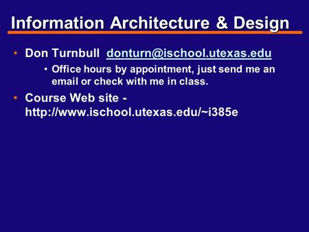 Information Architecture & Design Don Turnbull Office hours by appointment, just send me an  .