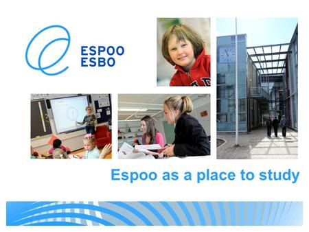 Espoo as a place to study. Highest quality education The City of Espoo offers quality services and versatile recreational opportunities for its residents.