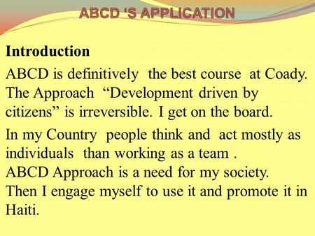 Introduction ABCD is definitively the best course at Coady. The Approach “Development driven by citizens” is irreversible. I get on the board. In my Country.