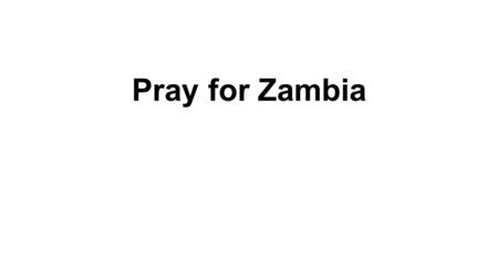 Pray for Zambia. The voice of the Lord is over the waters; The God of glory thunders; The Lord is over many waters. The voice of the Lord is powerful;