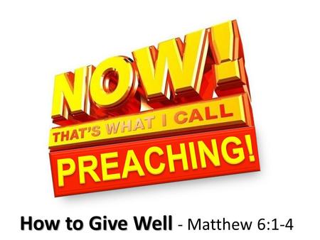 PREACHING! How to Give Well - Matthew 6:1-4.