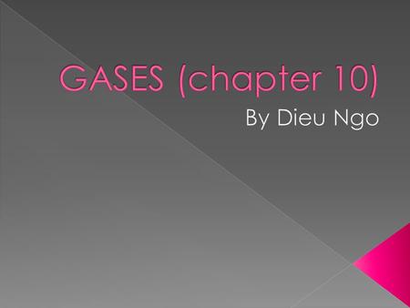  Essential for life  Expand to fill container  Compressible  Readily flow  Form homogeneous mixtures with other gases  Vol of gases itself=smaller.