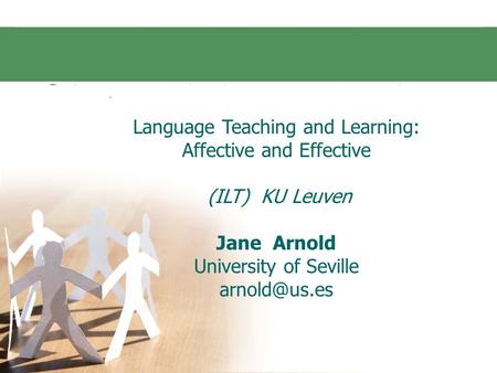 Language Teaching and Learning: Affective and Effective (ILT) KU Leuven Jane Arnold University of Seville