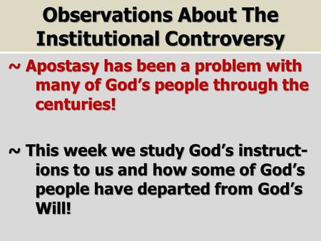 Observations About The Institutional Controversy ~ Apostasy has been a problem with many of God’s people through the centuries! ~ Apostasy has been a problem.