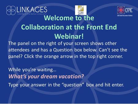 Welcome to the Collaboration at the Front End Webinar! The panel on the right of your screen shows other attendees and has a Question box below. Can’t.