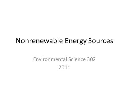 Nonrenewable Energy Sources Environmental Science 302 2011.