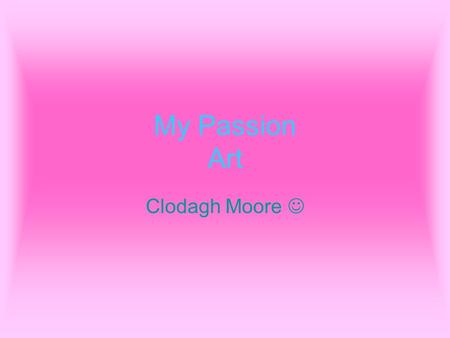 My Passion Art Clodagh Moore .