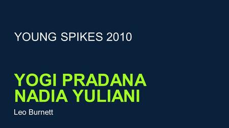 YOGI PRADANA Leo Burnett YOUNG SPIKES 2010 NADIA YULIANI.