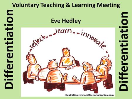 Voluntary Teaching & Learning Meeting Eve Hedley Differentiation Wednesday 25 st May 3.20 -4.20pm Room 252 Refreshments Provided - All Welcome! Differentiation.