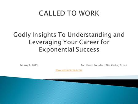 January 1, 2015 Ron Henry, President, The Sterling Group www.sterlinggroup.com.