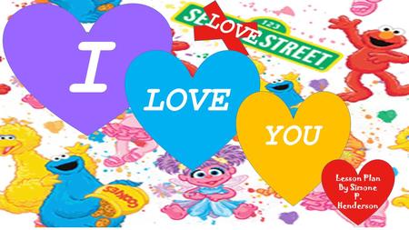 LOVE I LOVE YOU Lesson Plan By Simone P. Henderson.