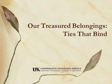 Our Treasured Belongings: Ties That Bind. Family history and kin keeping… We are all building family history through special events and everyday living.