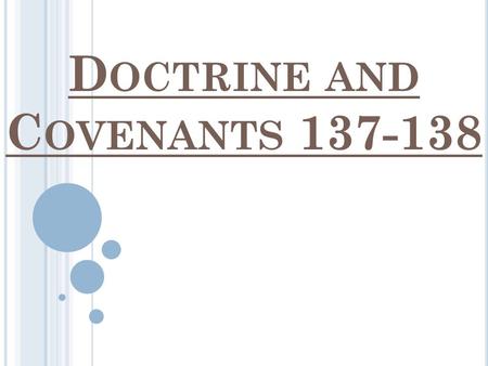 D OCTRINE AND C OVENANTS 137-138. Doctrine and Covenants 137-138 The vision of the Celestial Kingdom, which is now D&C 137, was not part of the Standard.