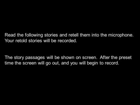 Read the following stories and retell them into the microphone. Your retold stories will be recorded. The story passages will be shown on screen. After.