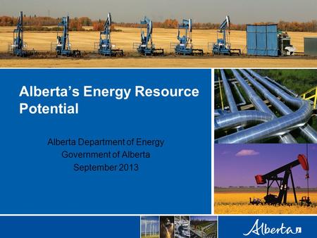 Alberta’s Energy Resource Potential Alberta Department of Energy Government of Alberta September 2013.