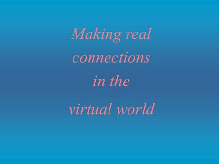 Making real connections in the virtual world. The reality of evangelism and discipleship.