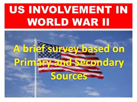 US INVOLVEMENT IN WORLD WAR II CA Content Standard Content Standards: (California -   Content Standard: