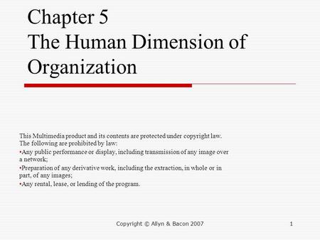 Copyright © Allyn & Bacon 20071 Chapter 5 The Human Dimension of Organization This Multimedia product and its contents are protected under copyright law.