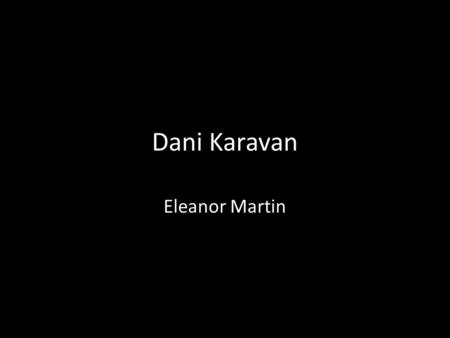 Dani Karavan Eleanor Martin. his art environmental sculptures פסל סביבתי commissioned around the world exhibited in many museums recipient of many awards.