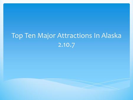 Top Ten Major Attractions In Alaska 2.10.7. The Denali National Park experience is fascinating and memorable for a number of reasons. First, of course,