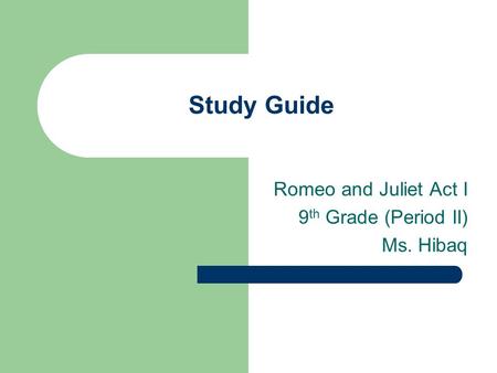 Study Guide Romeo and Juliet Act I 9 th Grade (Period II) Ms. Hibaq.