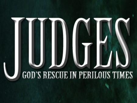 JUDGES 13:1-16:31 It is not our righteousness that allows us to be used of God...It is His Righteousness that will prevail regardless of our stupidity.