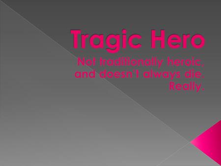  a basically good character whose downfall is brought about by his or her tragic flaw (hamartia)  flaw is often hubris  flaw is a error in judgment.