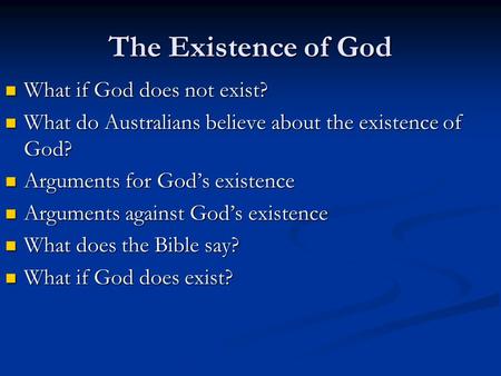 The Existence of God What if God does not exist? What if God does not exist? What do Australians believe about the existence of God? What do Australians.