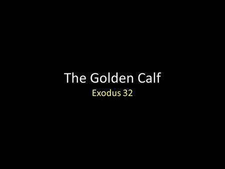 The Golden Calf Exodus 32. 1 When the people saw that Moses delayed to come down from the mountain, the people gathered themselves together to Aaron and.