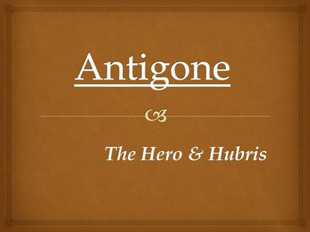 The Hero & Hubris.  One who captures the essence of the ideal individual of a nation A brave and noble character, admired for great achievements or affected.