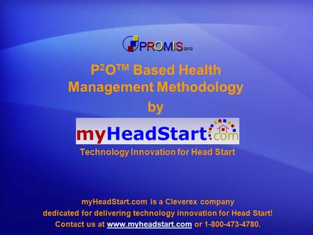 P 2 O TM Based Health Management Methodology by Technology Innovation for Head Start myHeadStart.com is a Cleverex company dedicated for delivering technology.