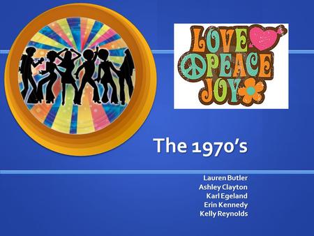 The 1970’s Lauren Butler Ashley Clayton Karl Egeland Erin Kennedy Kelly Reynolds.